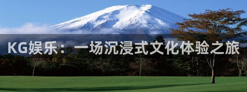 摩根娱乐：KG娱乐：一场沉浸式文化体验之旅