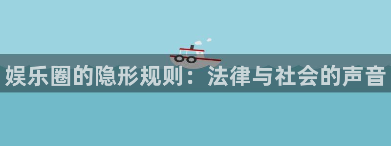 摩根娱乐：娱乐圈的隐形规则：法律与社会的声音