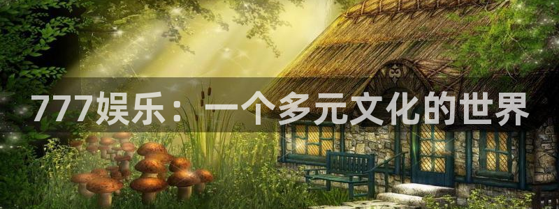 摩根娱乐：777娱乐：一个多元文化的世界
