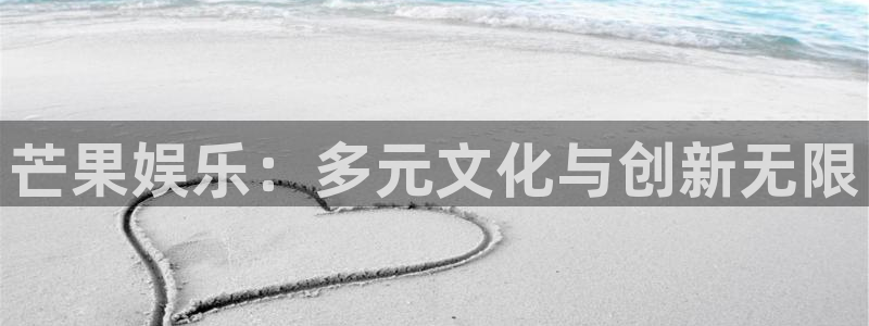 摩根娱乐：芒果娱乐：多元文化与创新无限